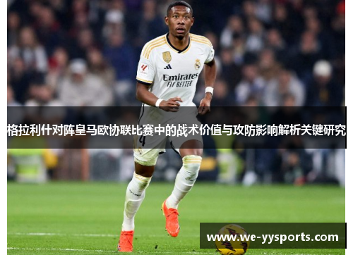 格拉利什对阵皇马欧协联比赛中的战术价值与攻防影响解析关键研究