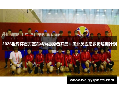 2026世界杯官方宣布将为志愿者开展一周北美应急救援培训计划 2026世界杯官方宣布将为志愿者开展一周北美应急救援培训计划