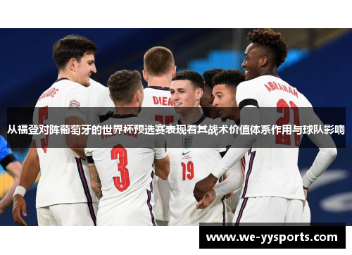从福登对阵葡萄牙的世界杯预选赛表现看其战术价值体系作用与球队影响