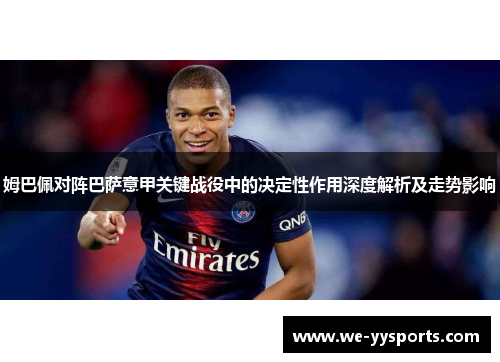 姆巴佩对阵巴萨意甲关键战役中的决定性作用深度解析及走势影响