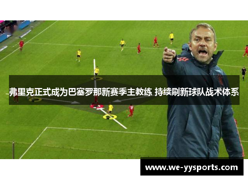 弗里克正式成为巴塞罗那新赛季主教练 持续刷新球队战术体系 弗里克正式成为巴塞罗那新赛季主教练 持续刷新球队战术体系